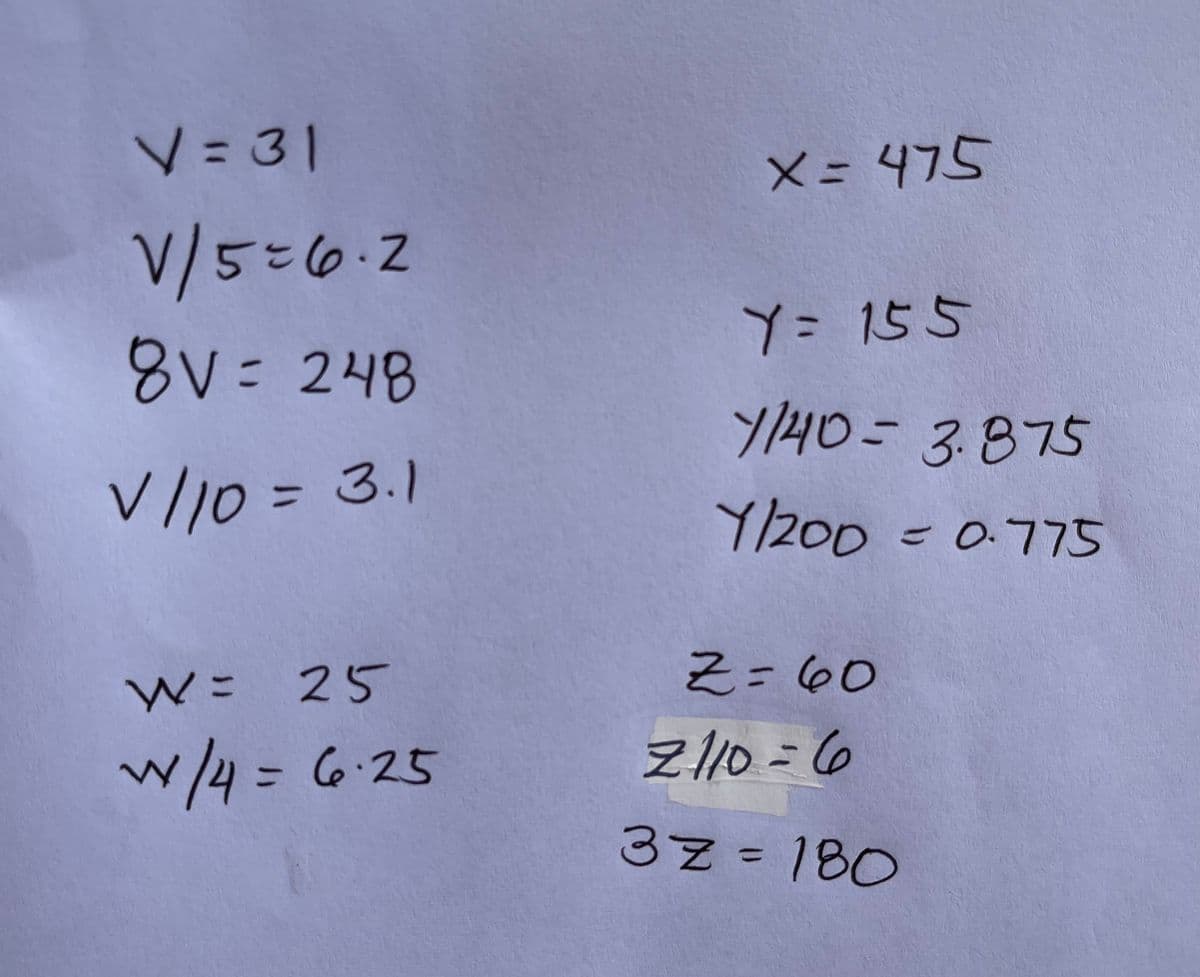 V = 31
X=475
V/5=6.2
6.3.
Y=D155
8V= 248
Y40=3.875
V/I0 = 3.1
%3D
Y/200=0.775
W= 25
60
w/4 = 6.25
Z10=6
%3D
37=180
%3D
