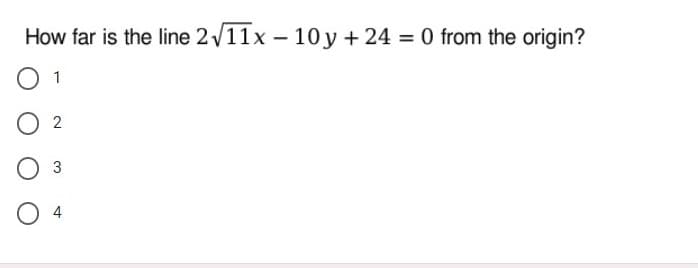 How far is the line 2/11x – 10y + 24 = 0 from the origin?
O 1
O 2
3
O 4
