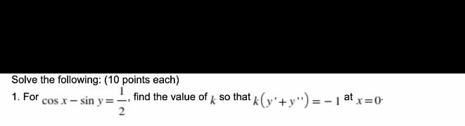 Solve the following: (10 points each)
1. For cos x- sin y=-, find the value of so that k(v'+v")=
