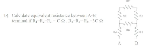 b) Calculate equivalent resistance between A-B
terminal if R₁ R₂ R3 = CS2, R4 R5 R6 =3C Q
R4
R2
R3
{{
R6
B
R1
R5