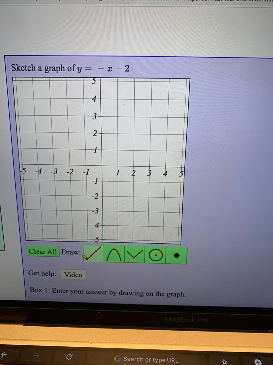 Sketch a graph of y =
-5 -4
-3
-2
-1
3
4
-1
-2
-4
-5
Clear All Draw:
Get help: Video
Box 1: Enter your answer by drawing on the graph.
MacBook Pro
G Search or type URL
3.
3.
