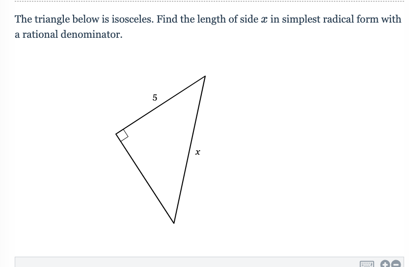 The triangle below is isosceles. Find the length of side x in simplest radical form with
a rational denominator.
х
