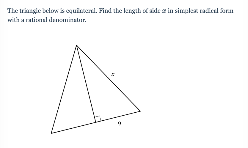 The triangle below is equilateral. Find the length of side x in simplest radical form
with a rational denominator.
9
