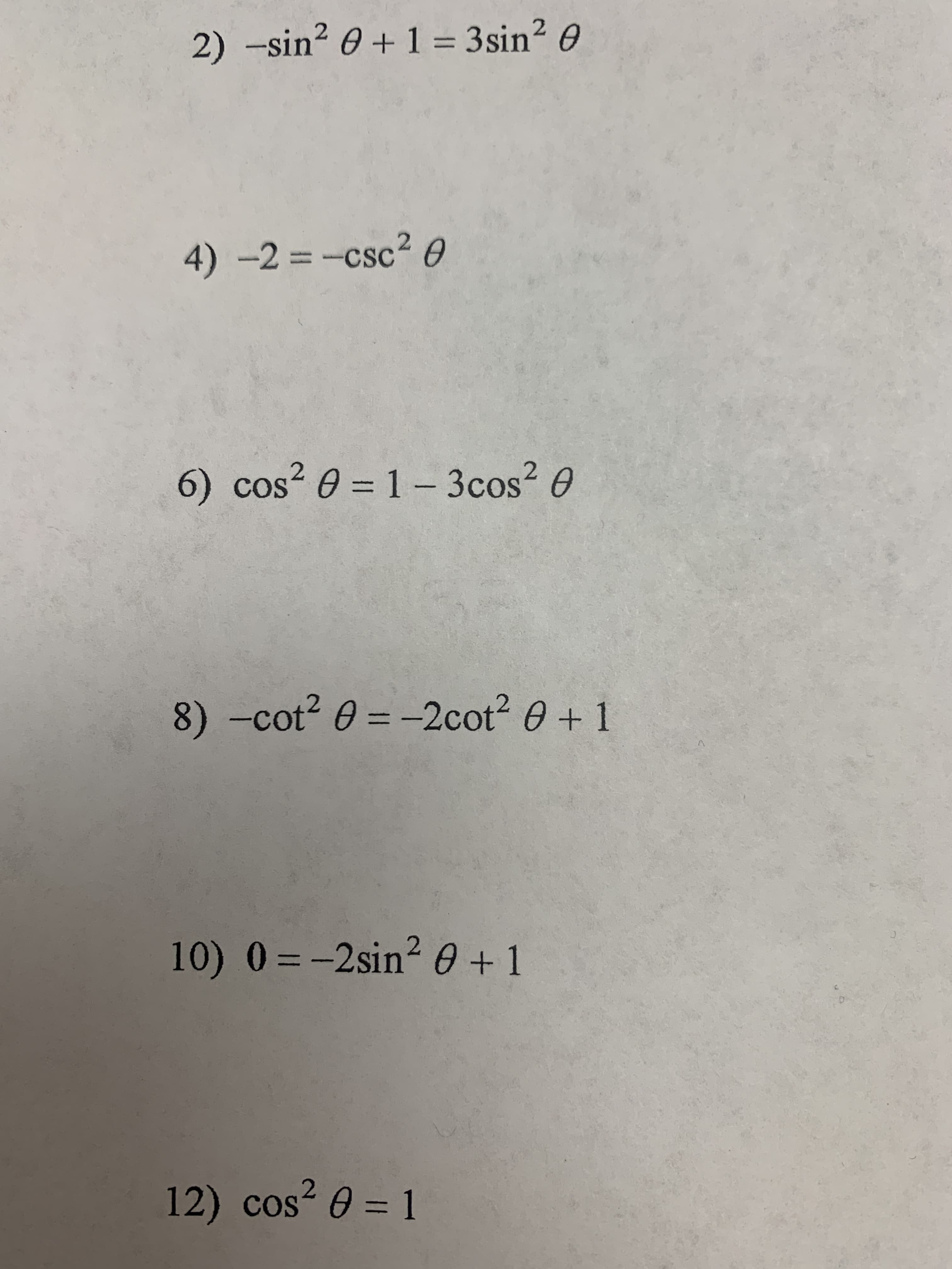 2) -sin? 0 + 1 = 3sin? 0
4)-2 =-csc2 0
CSC
%3D
6) cos? 0 = 1- 3cos? 0
8) -cot2 0 = -2cot2 0 + 1
10) 0=-2sin2 0 +1
%3D
12) cos² 0 = 1
