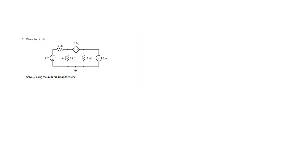 3. Given the circuit
0.21,
5 k.
2 kN
) 2 A
Solve I, using the superposition theorem.
w
