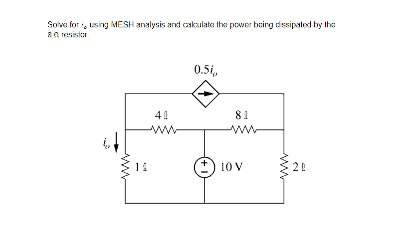 Solve for i, using MESH analysis and calculate the power being dissipated by the
8Ω resistor.
0.5i,
4 0
8 A
10 V
(+
