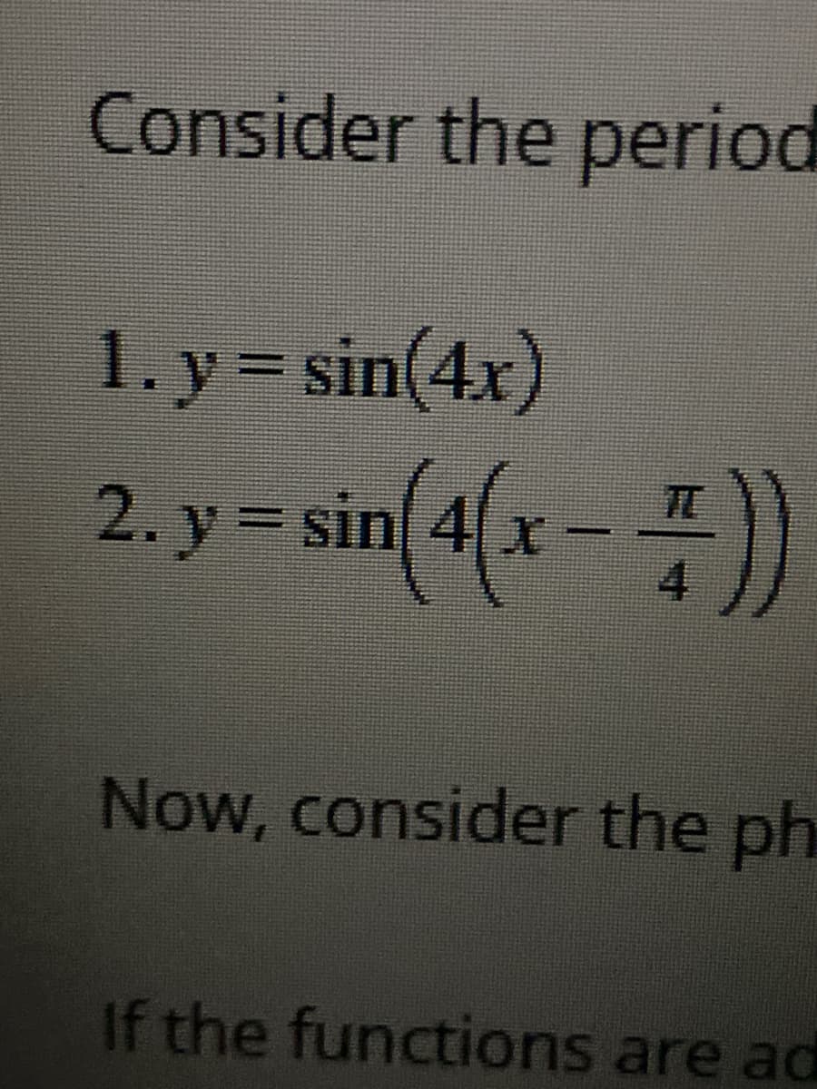 Consider the period
1. y = sin(4x)
2. y =sin 4(x – ))
TE
Now, consider the ph
If the functions are ad

