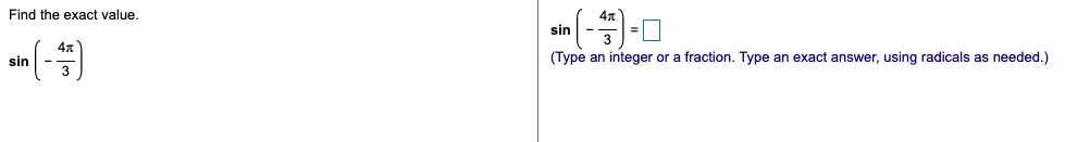 Find the exact value.
sin
=
sin
(Type an integer or a fraction. Type an exact answer, using radicals as needed.)
