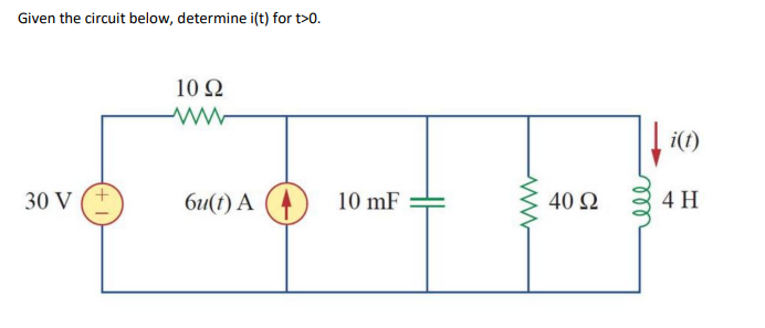 Given the circuit below, determine i(t) for t>0.
30 V
10 Ω
6u(1) A
10 mF
40 Ω
i(t)
4Η