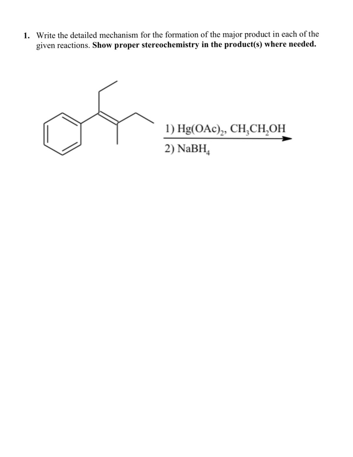 1. Write the detailed mechanism for the formation of the major product in each of the
given reactions. Show proper stereochemistry in the product(s) where needed.
1) Hg(OAc)2, CH₂CH₂OH
2) NaBH4