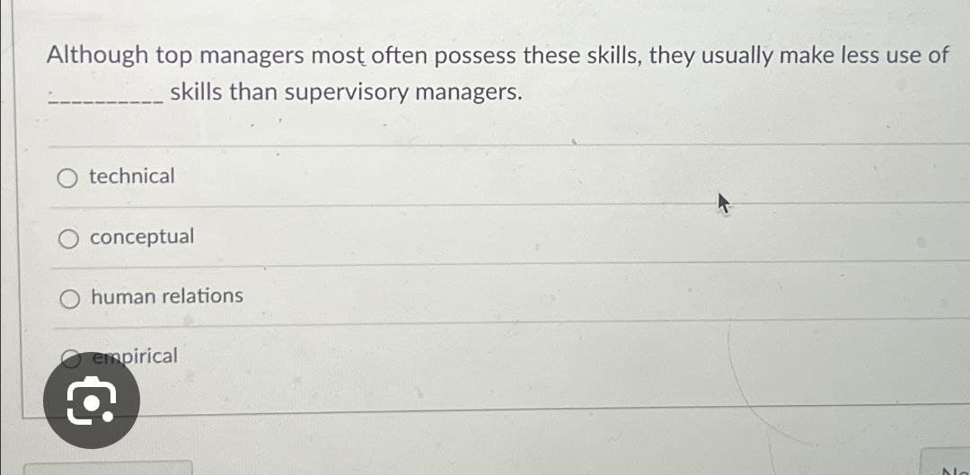 Although top managers most often possess these skills, they usually make less use of
skills than supervisory managers.
technical
conceptual
human relations
empirical
€
No