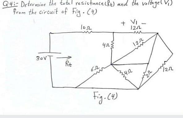 Q4:- Determine the total resistancecRt) and the voltagel V)
from the circuit of Fig- C4)
+ VI -
122
los2
122
30VT
Rt
3452
/22
Fig.C4)
