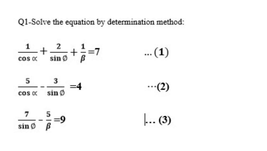 Q1-Solve the equation by determination method:
1 1 2
sin Ø
1
+==7
.. (1)
cos x
3
(2)
cos x
sin Ø
... (3)
7
-
sin ø B
