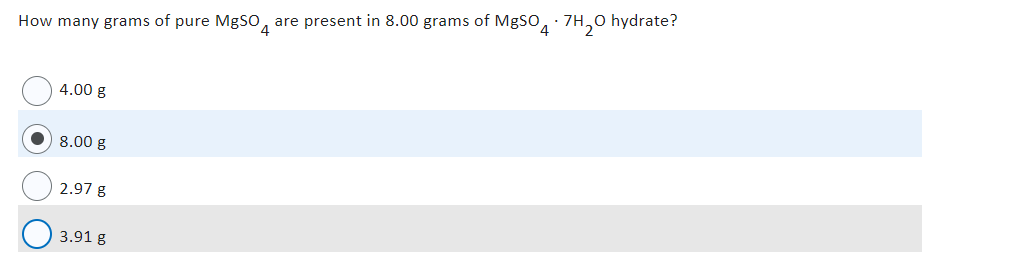 How many grams of pure MgSO are present in 8.00 grams of MgSO 7H₂O hydrate?
4.00 g
8.00 g
2.97 g
3.91 g