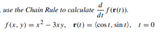 use the Chain Rule to calculate f (r(1)).
dt
f(x, y) = x² – 3xy, r(t)= (cos 1, sin t), t=0
