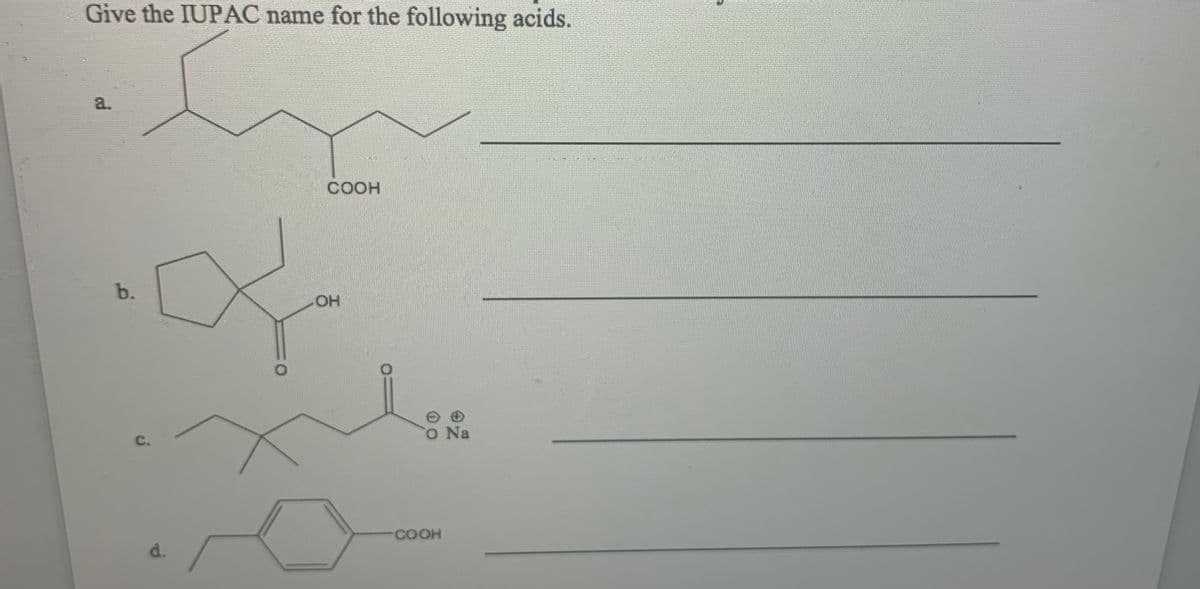 Give the IUPAC name for the following acids.
a.
COOH
b.
O Na
C.
COOH
d.
