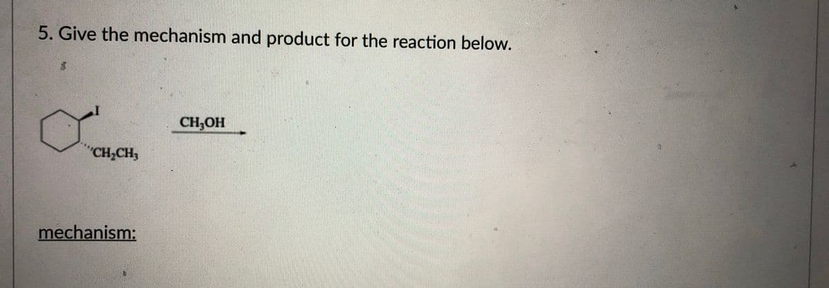 5. Give the mechanism and product for the reaction below.
CH,OH
"CH,CH3
mechanism:
