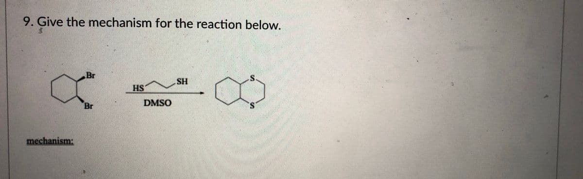 9. Give the mechanism for the reaction below.
Br
SH
HS
Br
DMSO
S.
mechanism:
占
