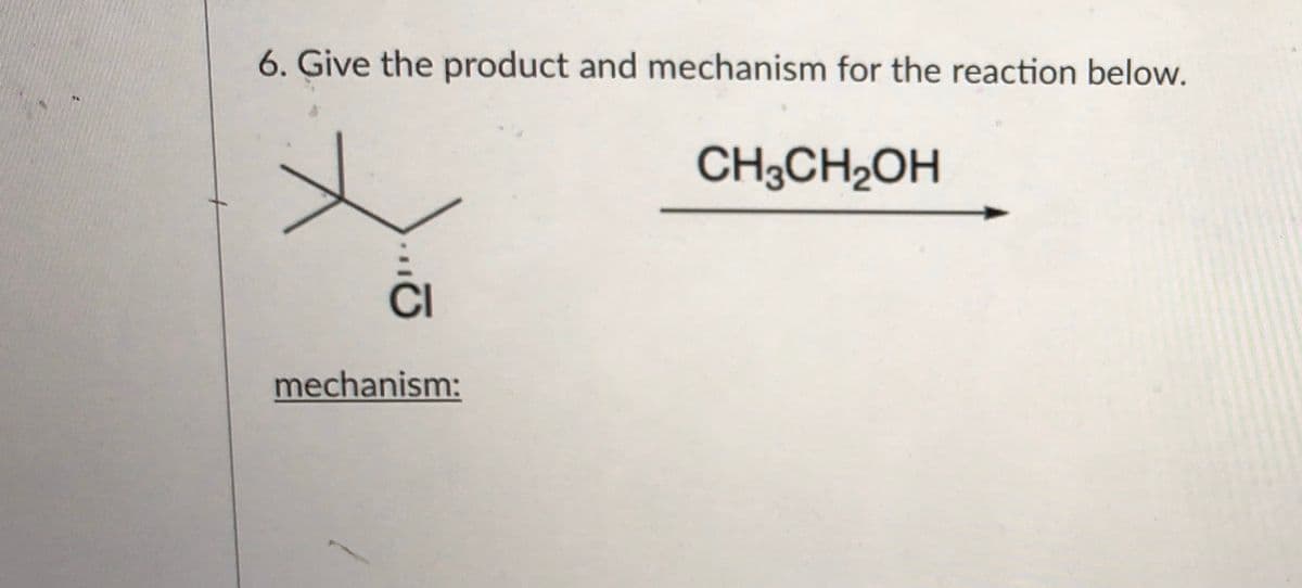 6. Give the product and mechanism for the reaction below.
CH3CH2OH
mechanism:
