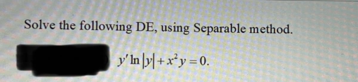 Solve the following DE, using Separable method.
y'ln y| + x*y =0.
