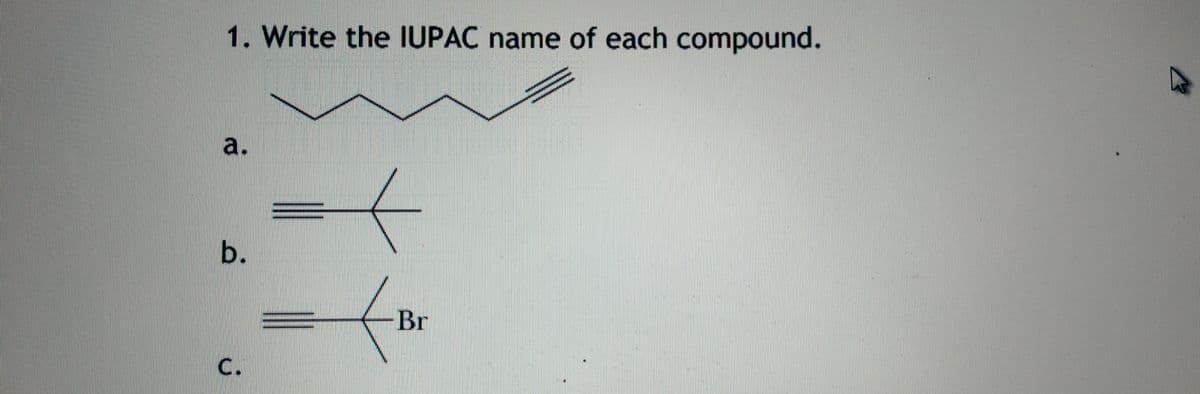 1. Write the IUPAC name of each compound.
a.
Br
b.
C.
