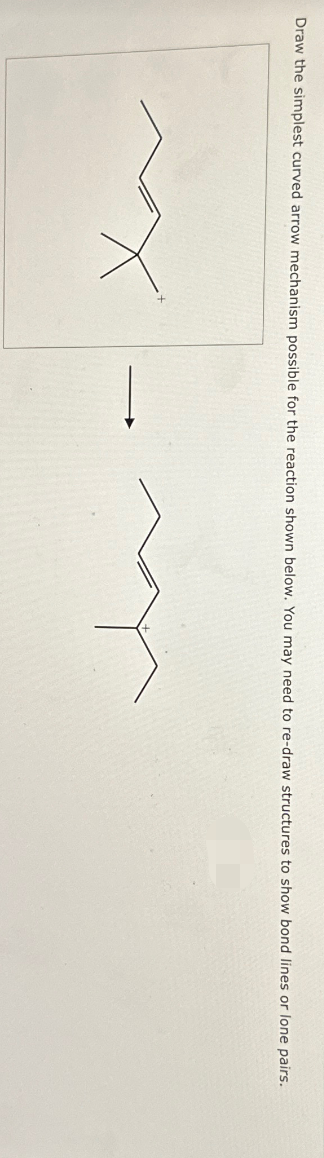 Draw the simplest curved arrow mechanism possible for the reaction shown below. You may need to re-draw structures to show bond lines or lone pairs.
