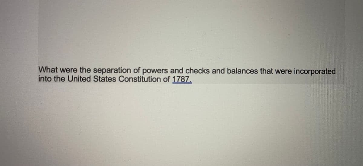 What were the separation of powers and checks and balances that were incorporated
into the United States Constitution of 1787.