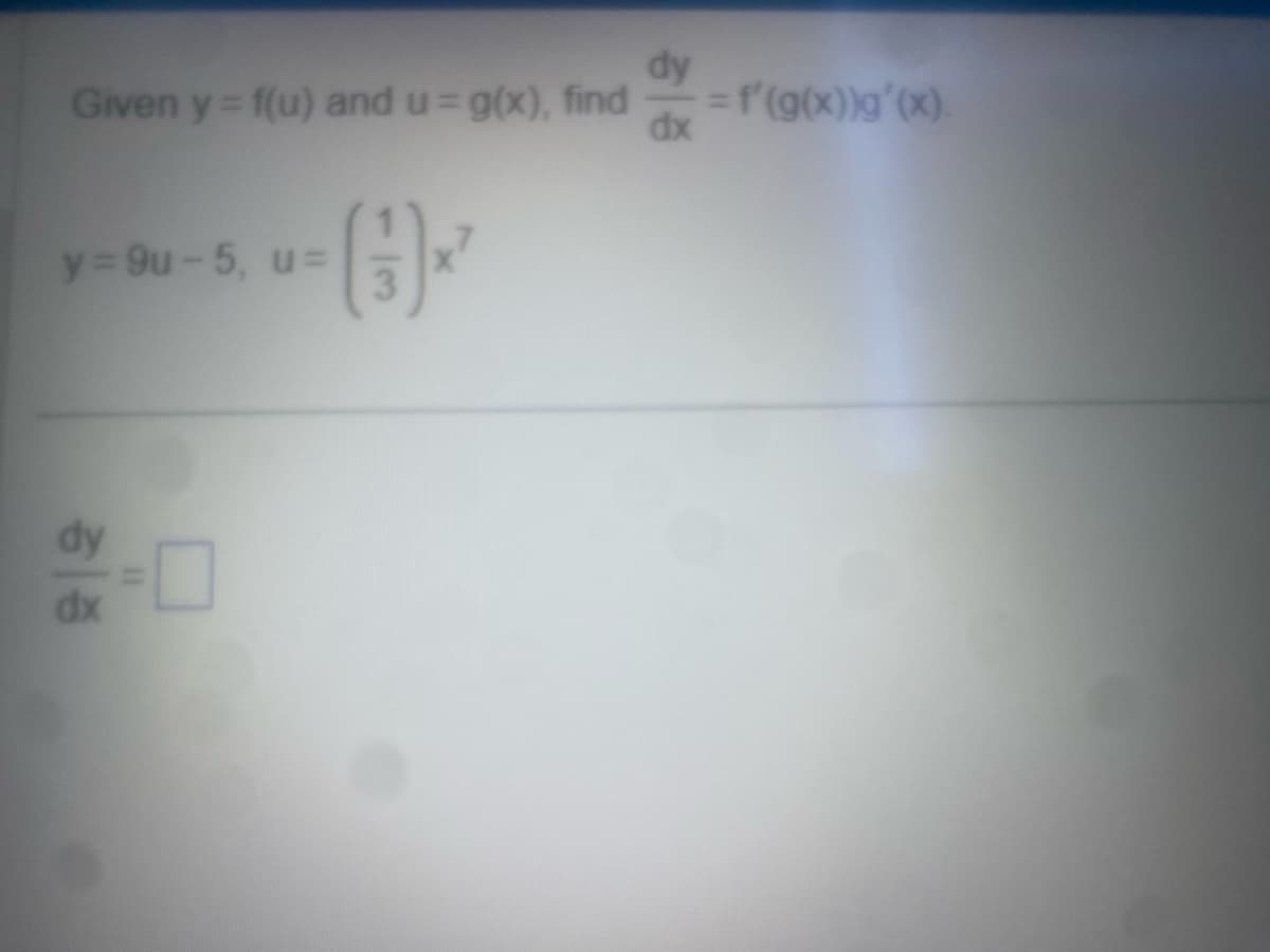 dy
Given y = f(u) and u= g(x), find = f'(g(x))g'(x).
dx
y=9u-5, u=
-(-3) -
dy
dx