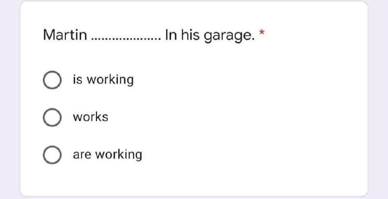 Martin ..
In his garage.
is working
works
O are working
