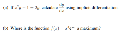 dy
(a) If x²y - 1 = 2y, calculate using implicit differentiation.
d.r
(b) Where is the function f(x) = x¹e-* a maximum?