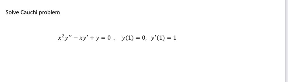 Solve Cauchi problem
x²y" - xy + y = 0. y(1) = 0, y'(1) = 1