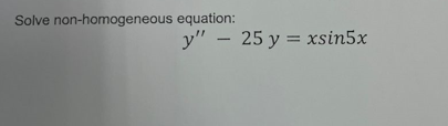 Solve non-homogeneous equation:
y" - 25 y = xsin5x