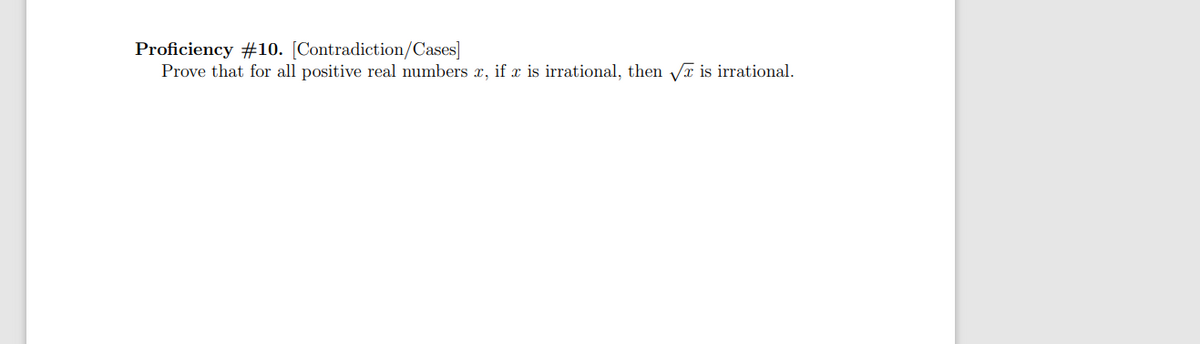 Proficiency #10. [Contradiction/Cases]
Prove that for all positive real numbers x, if x is irrational, then Va is irrational.
