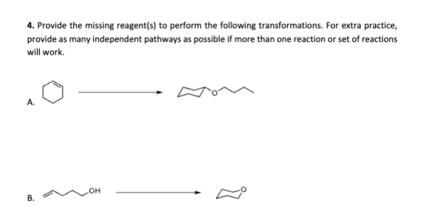 4. Provide the missing reagent(s) to perform the following transformations. For extra practice,
provide as many independent pathways as possible if more than one reaction or set of reactions
will work.
A.
OH
B.