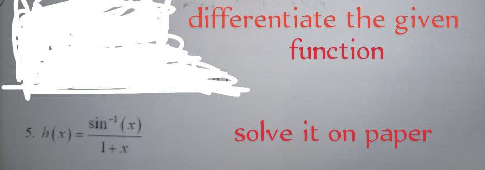 differentiate the given
function
sin (x)
5. h(x)=-
solve it on paper
-1
%3D
1+x
