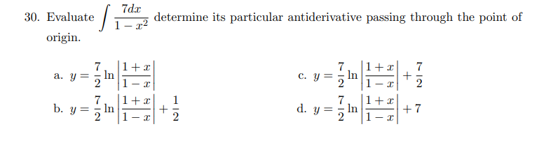 7dx
determine its particular antiderivative passing through the point of
30. Evaluate
1- x2
origin.
1+x
In
7
7
a. y =
C. y =
In
2
7
1
+
2
In
d. y =
2
b. y =
In
+ 7
2
+ +|
