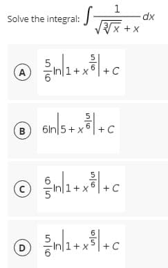 Solve the integral:
A
5/10/1+x²|+c
C
5
(B) 6in 5+x'
6In|5+
+C
m1+x²|+c
C
Ⓒ 1/²+x²³1 +0
D
X
C
X+X
dx