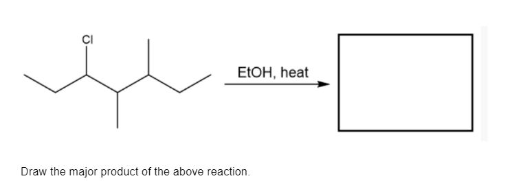 CI
ETOH, heat
Draw the major product of the above reaction.
