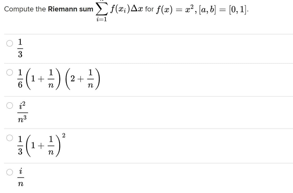 Compute the Riemann sum
E f(x;)Aæ for f(x) = x² , [a, b] = [0, 1].
i=1
1
3
1
1+
1
2 +
n
n
O ¿?
n3
2
1
1+
3
n
i
n
