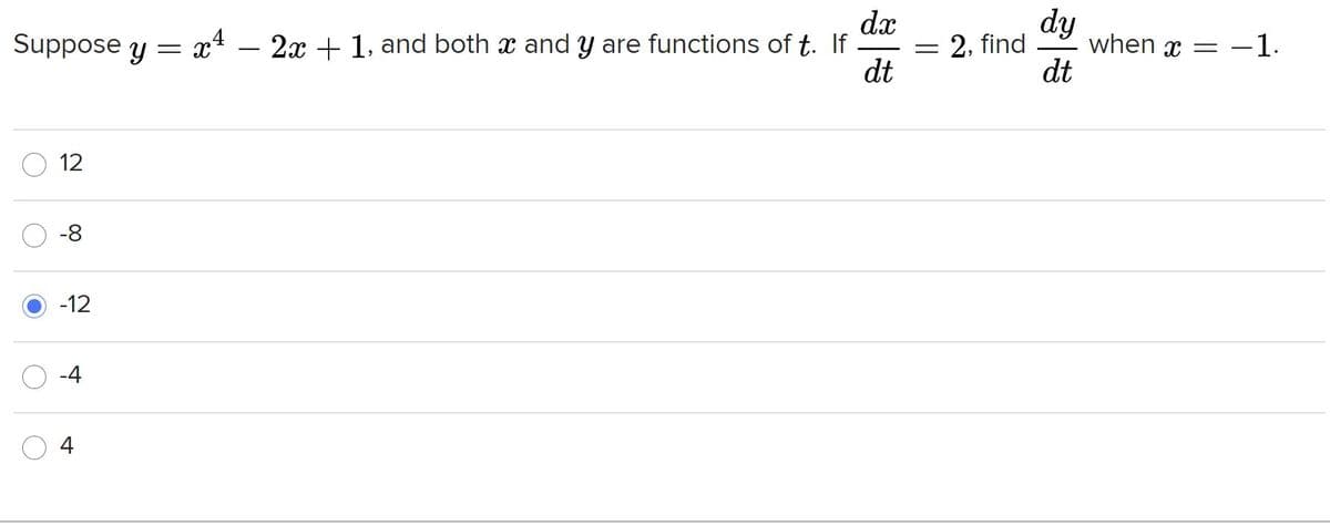 dx
x4 – 2x + 1, and both x and y are functions of t. If
dt
dy
when x = -1.
dt
Suppose y
2, find
ニ
12
-8
-12
-4
4
