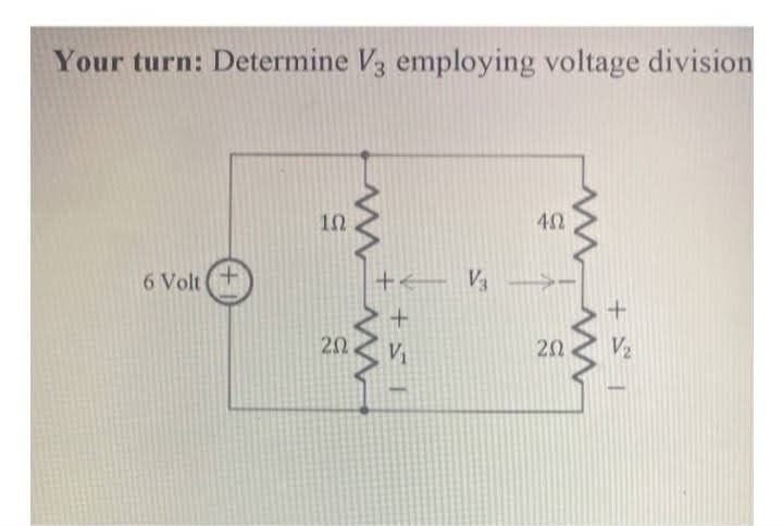 Your turn: Determine V3 employing voltage division
6 Volt
ΤΩ
5
20
www
+ V3
+51
402
+
20 V₂