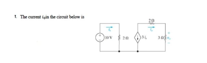 1. The current loin the circuit below is
10V 20
31,
30%