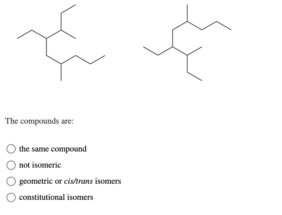 The compounds are:
the same compound
not isomeric
geometric or cis/trans isomers
constitutional isomers