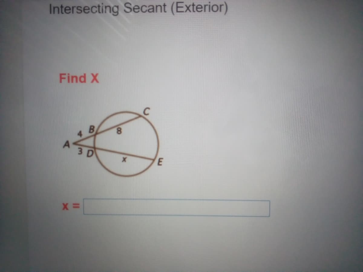 Intersecting Secant (Exterior)
Find X
4 8
A3 D
