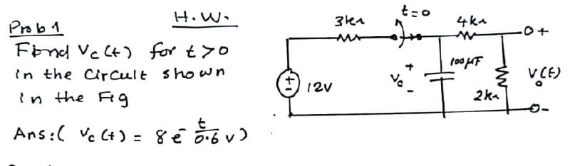 HiW.
3ka
4ka
Prob1
Fond Vc Ct) for t>o
(00 HF
in the Circult sho wn
} VCE)
12V
in the F g
2ka
Ans:( Vc Ct ) = 8é õ-6 v)
%3D
