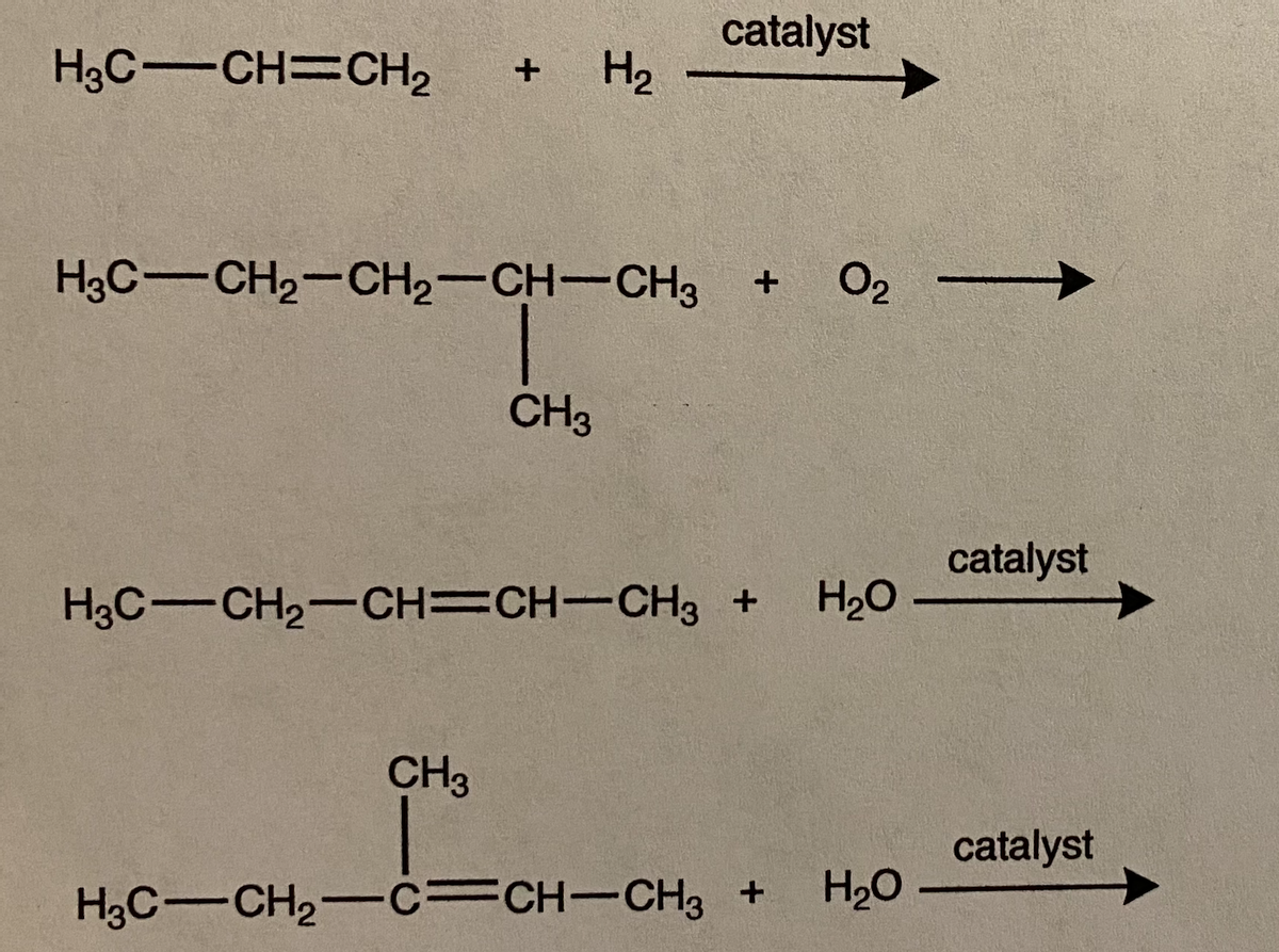 H3C-CH=CH2
catalyst
H2
H3C-CH2-CH2-CH-CH3
O2
->
CH3
catalyst
H3C-CH2-CH=CH-CH3 +
H2O –
CH3
catalyst
H3C-CH2-c=CH-CH3 +
H2O
