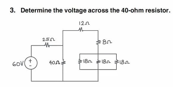 3. Determine the voltage across the 40-ohm resistor.
60V(+
250
M
40:
12.02
M
18n
:80
·182 18