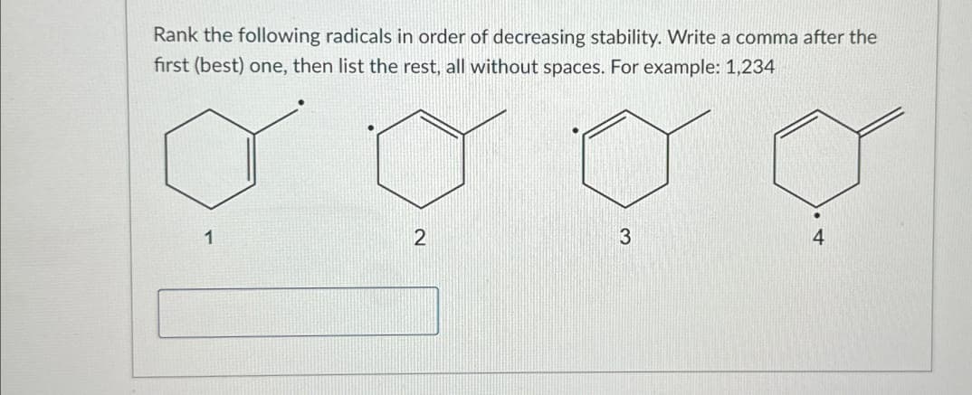 Rank the following radicals in order of decreasing stability. Write a comma after the
first (best) one, then list the rest, all without spaces. For example: 1,234
1
2
3
4