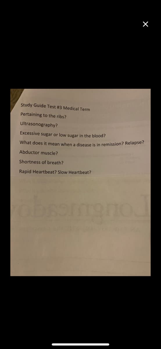 ×
Study Guide Test #3 Medical Term
Pertaining to the ribs?
Ultrasonography?
Excessive sugar or low sugar in the blood?
What does it mean when a disease is in remission? Relapse?
Abductor muscle?
Shortness of breath?
Rapid Heartbeat? Slow Heartbeat?
robsomano