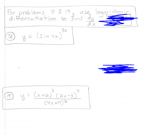 For problems 18 $ 19
differentiation to Find dy
use logarithmic.
3x
y = (sin 4x)
19
(x+a) Cax-3)
la
